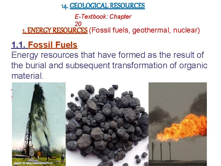 14. GEOLOGICAL RESOURCES E-Textbook: Chapter 20 1. ENERGY RESOURCES (Fossil fuels, geothermal, nuclear) 1.