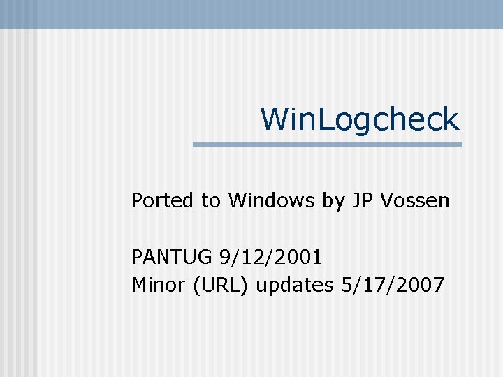 Win. Logcheck Ported to Windows by JP Vossen PANTUG 9/12/2001 Minor (URL) updates 5/17/2007