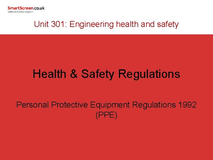 Unit 301: Engineering health and safety Health & Safety Regulations Personal Protective Equipment Regulations Unit 301: Engineering health and safety Health & Safety Regulations Personal Protective Equipment Regulations