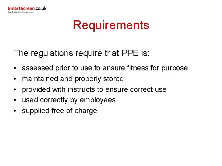 Requirements The regulations require that PPE is: • • • assessed prior to use