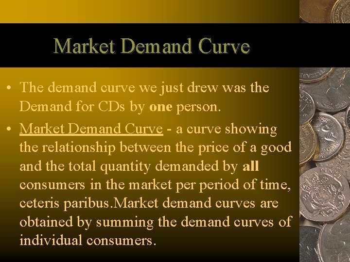 Market Demand Curve • The demand curve we just drew was the Demand for