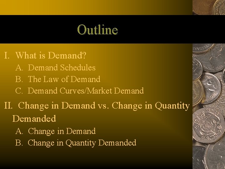 Outline I. What is Demand? A. Demand Schedules B. The Law of Demand Curves/Market