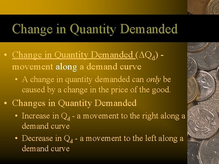 Change in Quantity Demanded • Change in Quantity Demanded (DQd) movement along a demand