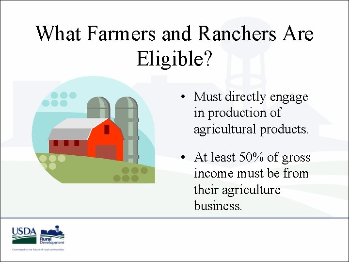 What Farmers and Ranchers Are Eligible? • Must directly engage in production of agricultural