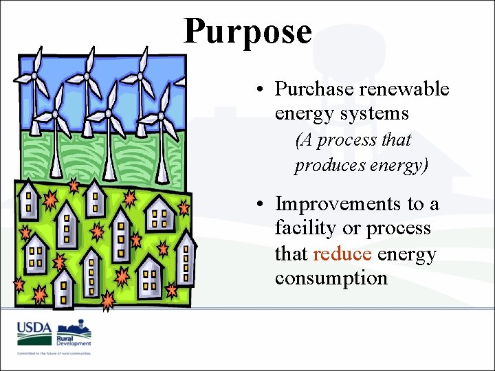 Purpose • Purchase renewable energy systems (A process that produces energy) • Improvements to
