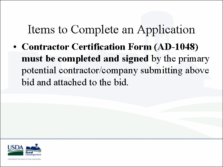Items to Complete an Application • Contractor Certification Form (AD-1048) must be completed and