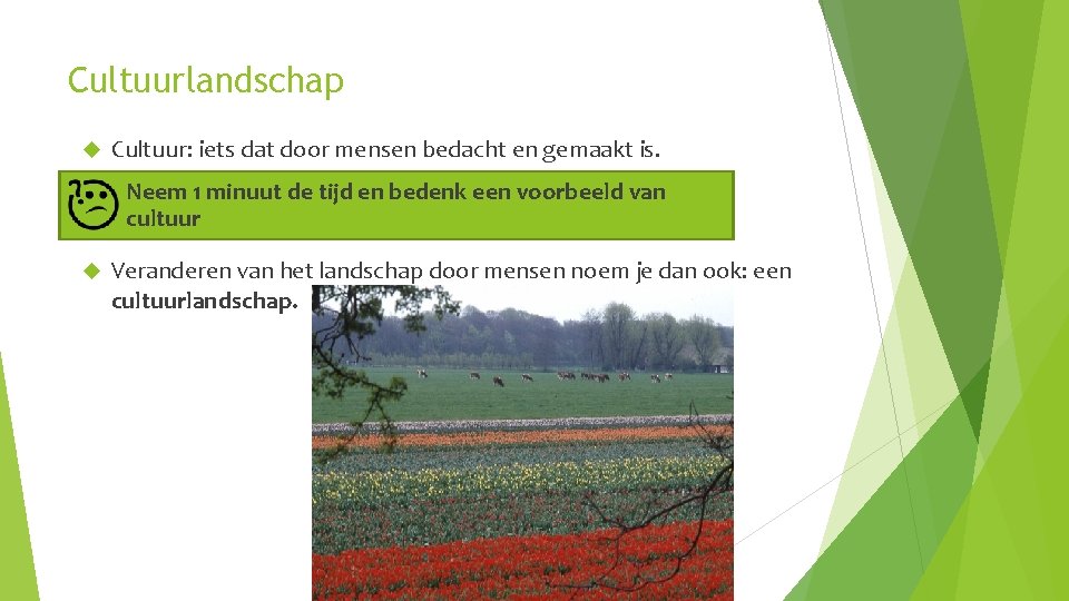 Cultuurlandschap Cultuur: iets dat door mensen bedacht en gemaakt is. Neem 1 minuut de