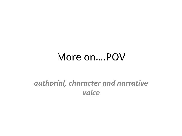 More on…. POV authorial, character and narrative voice More on…. POV authorial, character and narrative voice