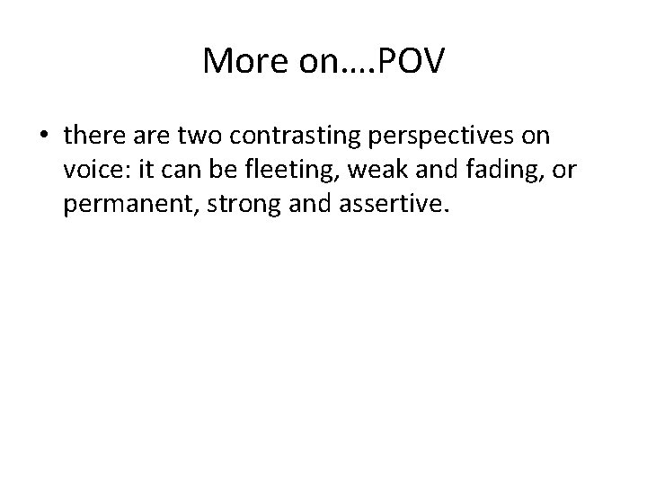 More on…. POV • there are two contrasting perspectives on voice: it can be More on…. POV • there are two contrasting perspectives on voice: it can be