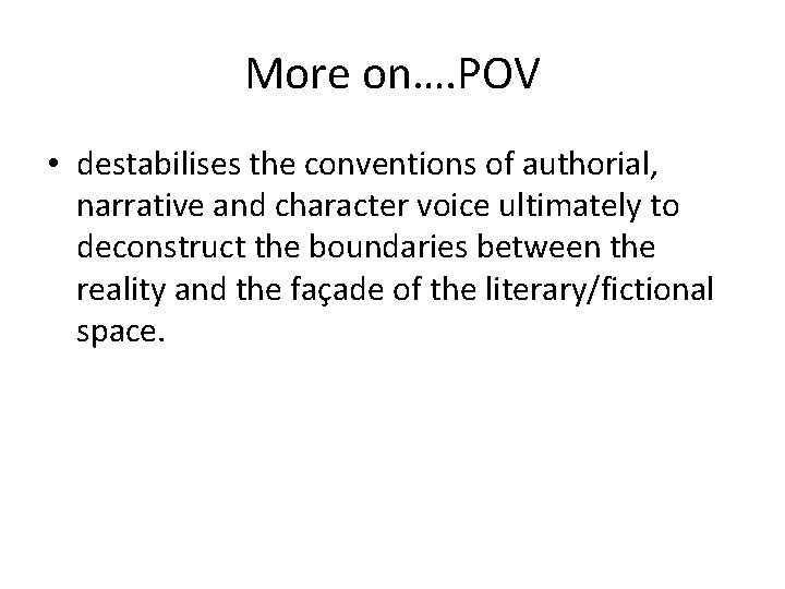 More on…. POV • destabilises the conventions of authorial, narrative and character voice ultimately More on…. POV • destabilises the conventions of authorial, narrative and character voice ultimately