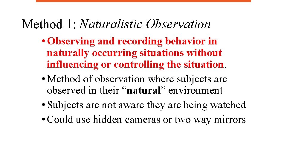 Method 1: Naturalistic Observation • Observing and recording behavior in naturally occurring situations without
