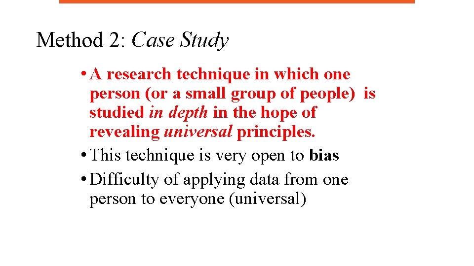 Method 2: Case Study • A research technique in which one person (or a