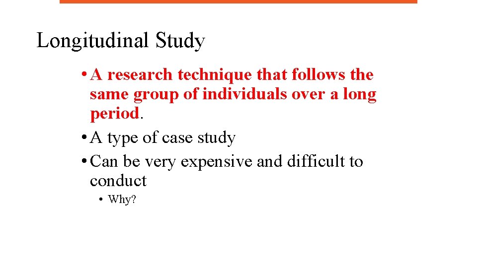 Longitudinal Study • A research technique that follows the same group of individuals over