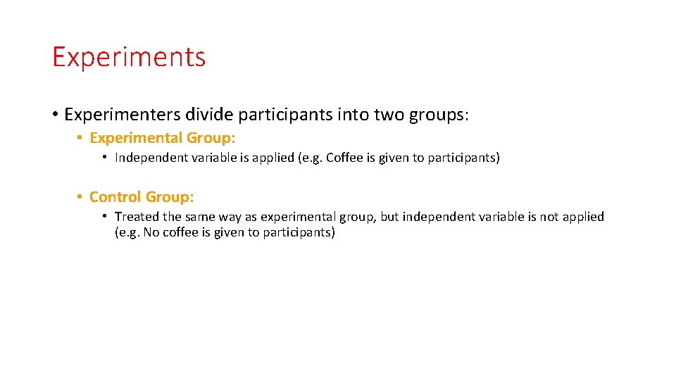 Experiments • Experimenters divide participants into two groups: • Experimental Group: • Independent variable