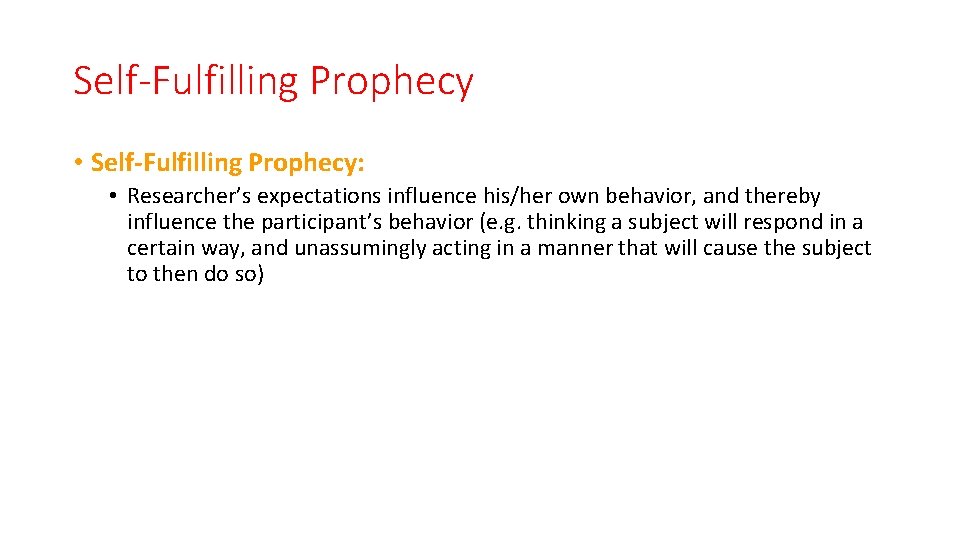 Self-Fulfilling Prophecy • Self-Fulfilling Prophecy: • Researcher’s expectations influence his/her own behavior, and thereby