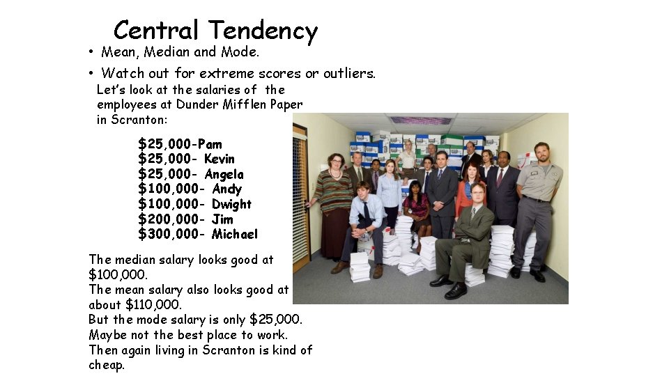 Central Tendency • Mean, Median and Mode. • Watch out for extreme scores or