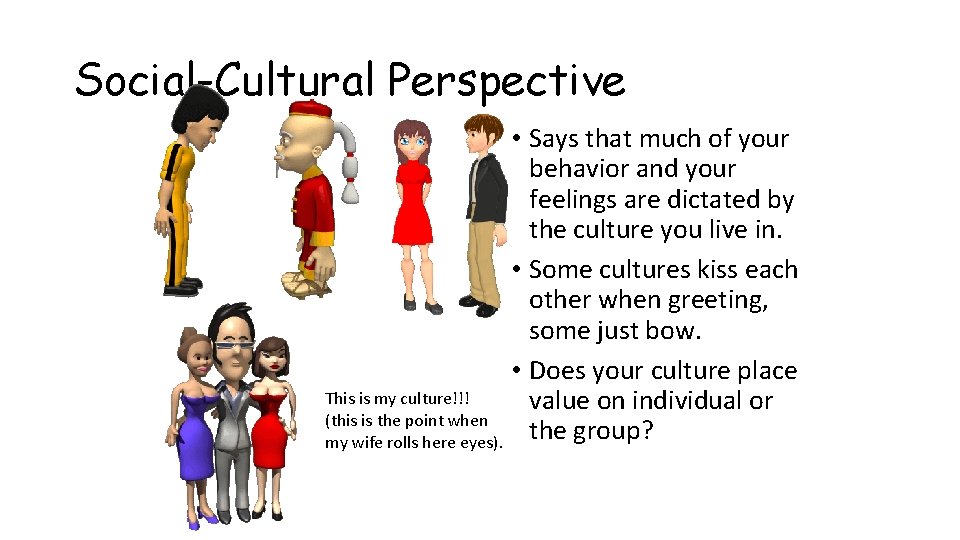 Social-Cultural Perspective • Says that much of your behavior and your feelings are dictated