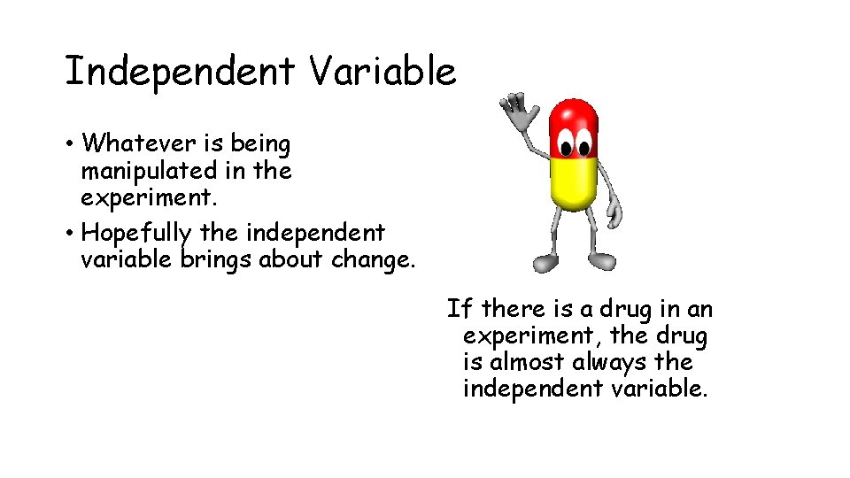 Independent Variable • Whatever is being manipulated in the experiment. • Hopefully the independent