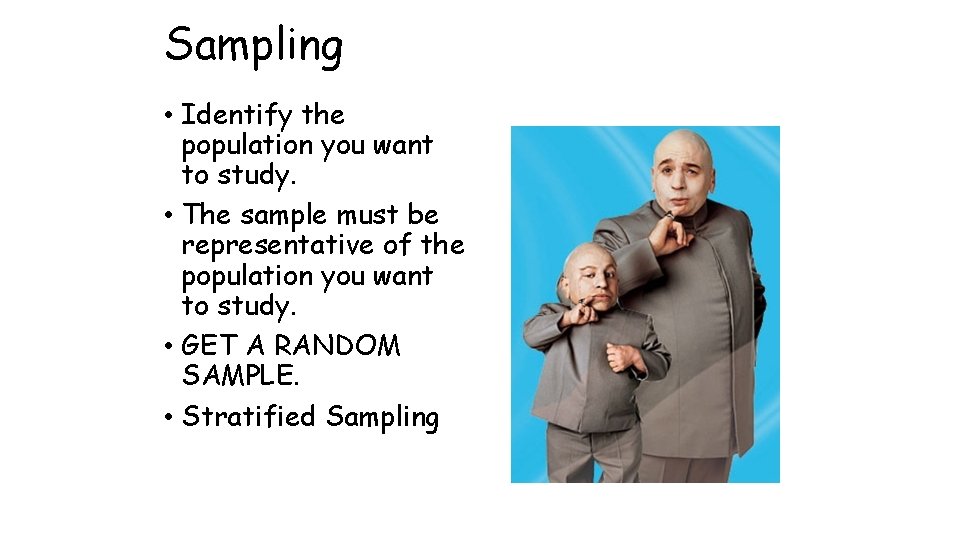 Sampling • Identify the population you want to study. • The sample must be