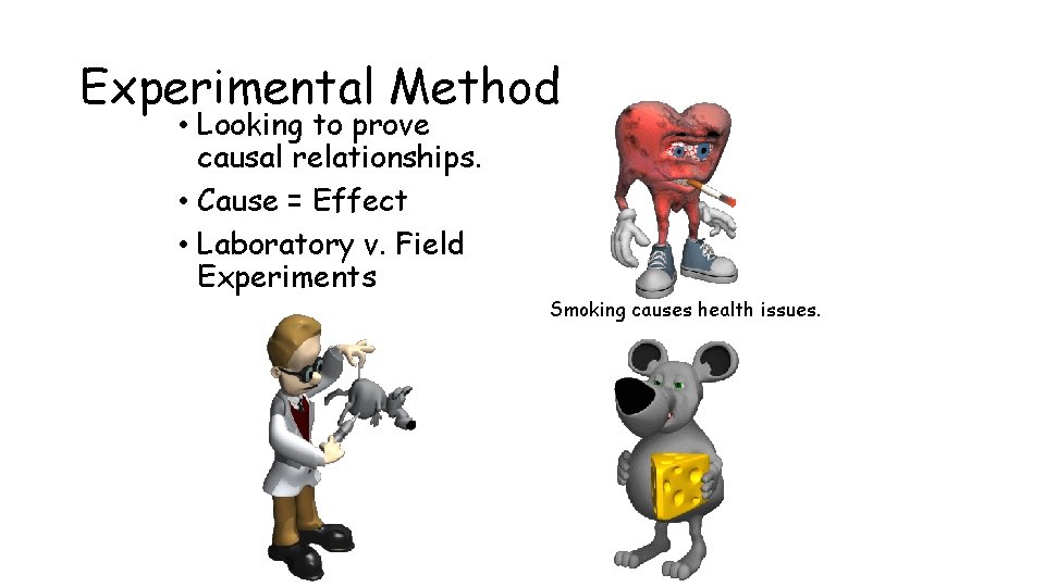 Experimental Method • Looking to prove causal relationships. • Cause = Effect • Laboratory