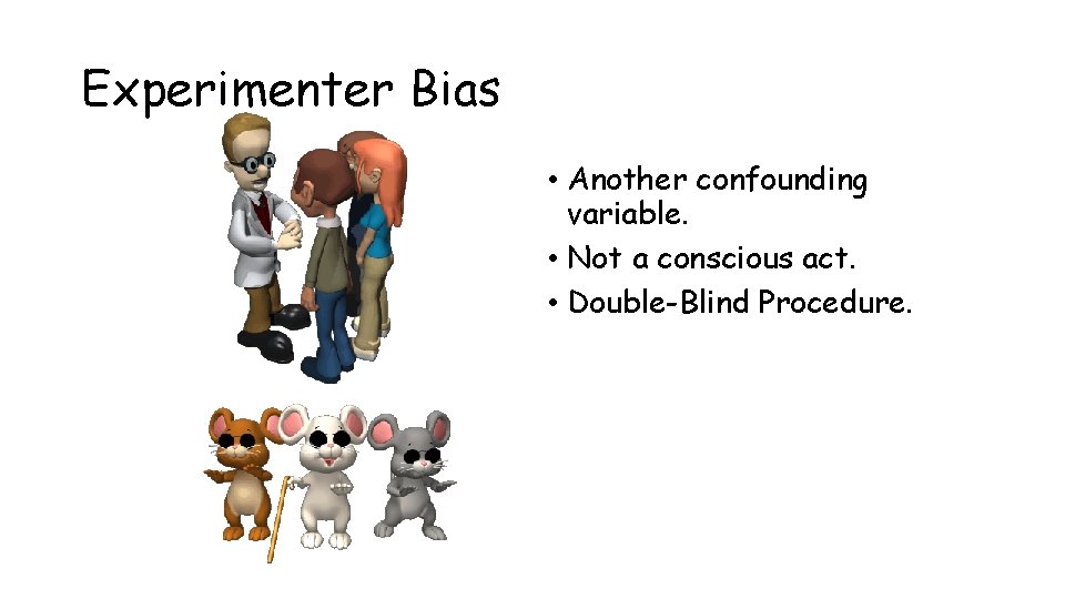 Experimenter Bias • Another confounding variable. • Not a conscious act. • Double-Blind Procedure.