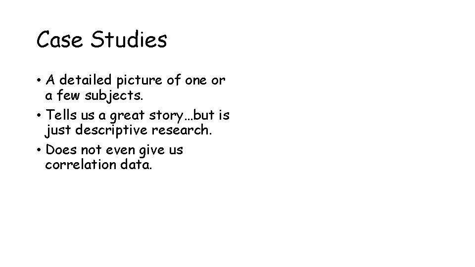 Case Studies • A detailed picture of one or a few subjects. • Tells