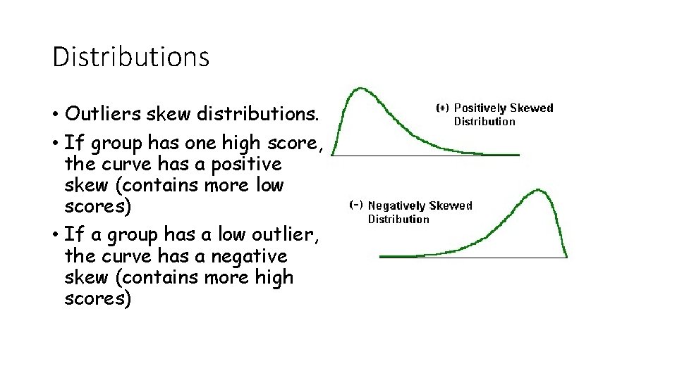 Distributions • Outliers skew distributions. • If group has one high score, the curve