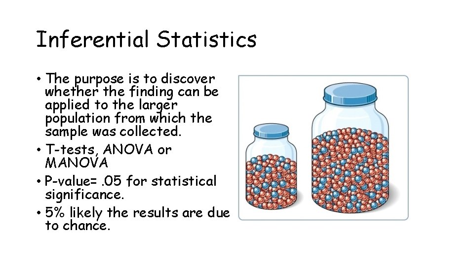 Inferential Statistics • The purpose is to discover whether the finding can be applied