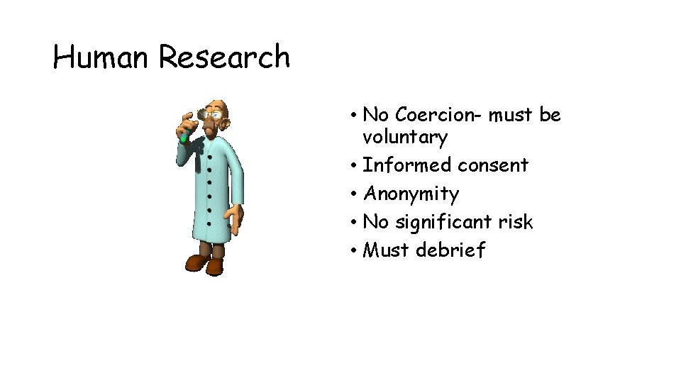 Human Research • No Coercion- must be voluntary • Informed consent • Anonymity •