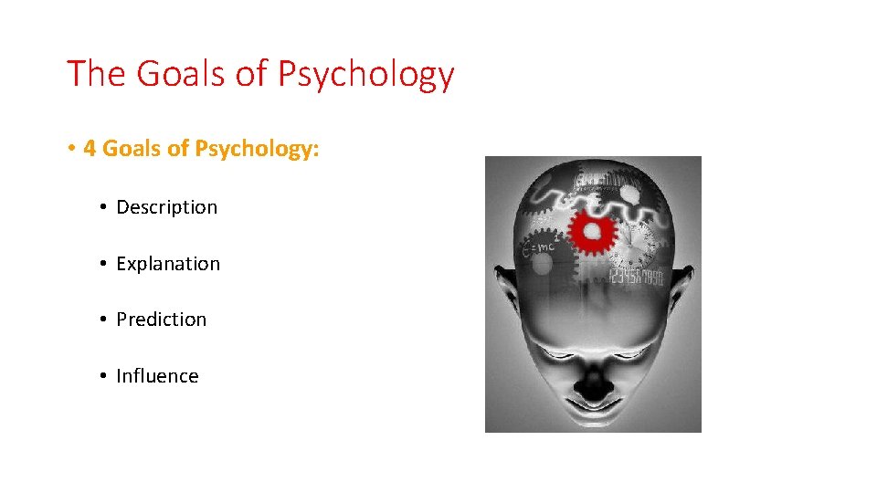 The Goals of Psychology • 4 Goals of Psychology: • Description • Explanation •
