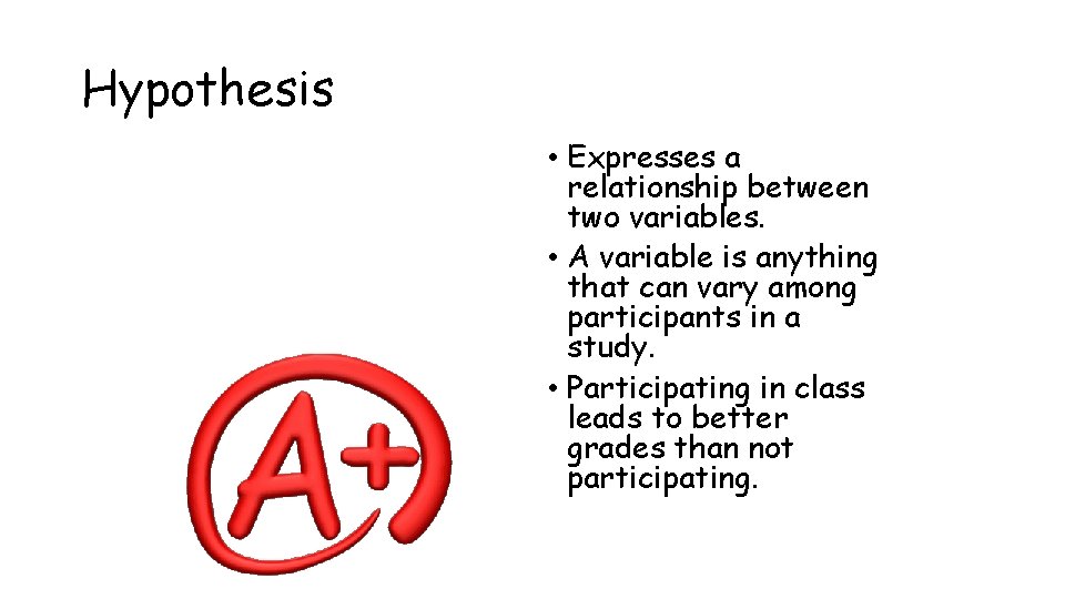 Hypothesis • Expresses a relationship between two variables. • A variable is anything that
