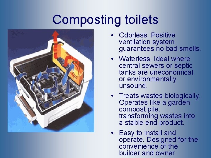 Composting toilets • Odorless. Positive ventilation system guarantees no bad smells. • Waterless. Ideal