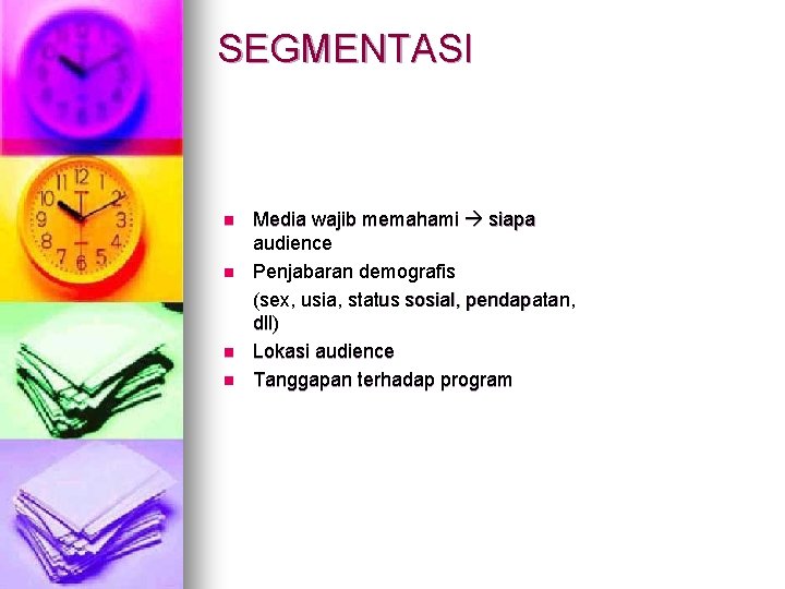 SEGMENTASI n n Media wajib memahami siapa audience Penjabaran demografis (sex, usia, status sosial,