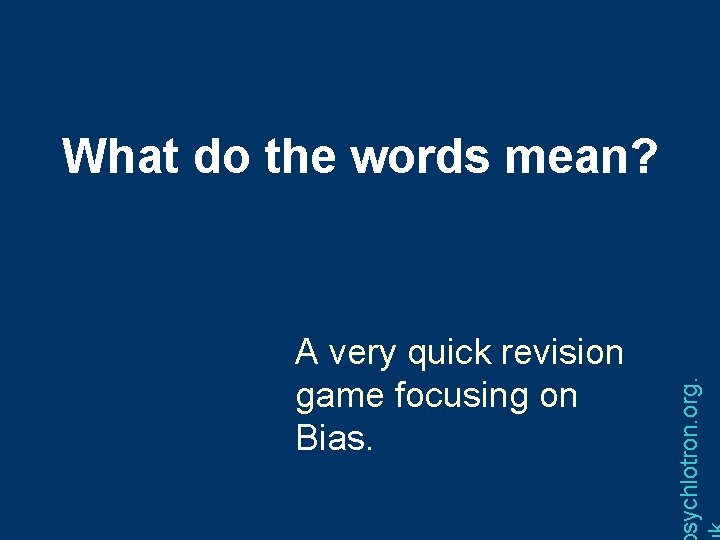 A very quick revision game focusing on Bias. sychlotron. org. What do the words