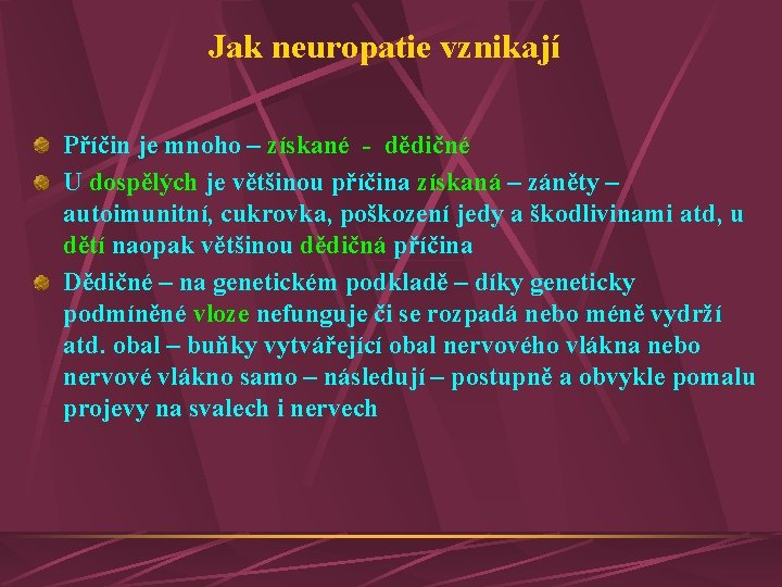 Jak neuropatie vznikají Příčin je mnoho – získané - dědičné U dospělých je většinou