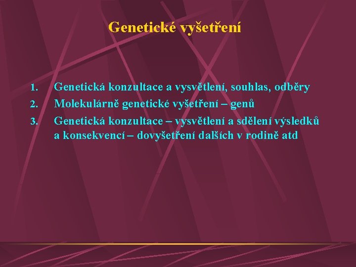 Genetické vyšetření 1. 2. 3. Genetická konzultace a vysvětlení, souhlas, odběry Molekulárně genetické vyšetření