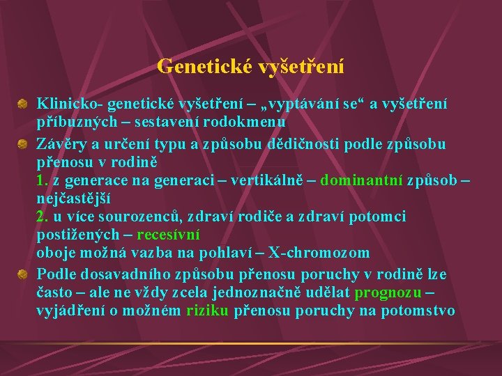 Genetické vyšetření Klinicko- genetické vyšetření – „vyptávání se“ a vyšetření příbuzných – sestavení rodokmenu