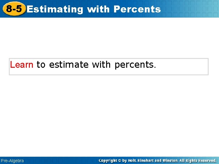 8 -5 Estimating with Percents Learn to estimate with percents. Pre-Algebra 