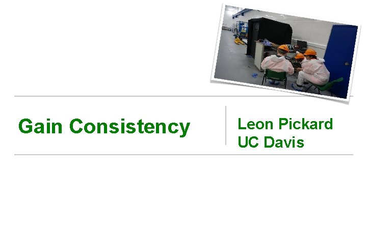 Gain Consistency Leon Pickard UC Davis 