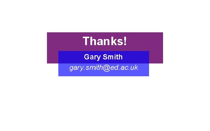 Thanks! Gary Smith gary. smith@ed. ac. uk 