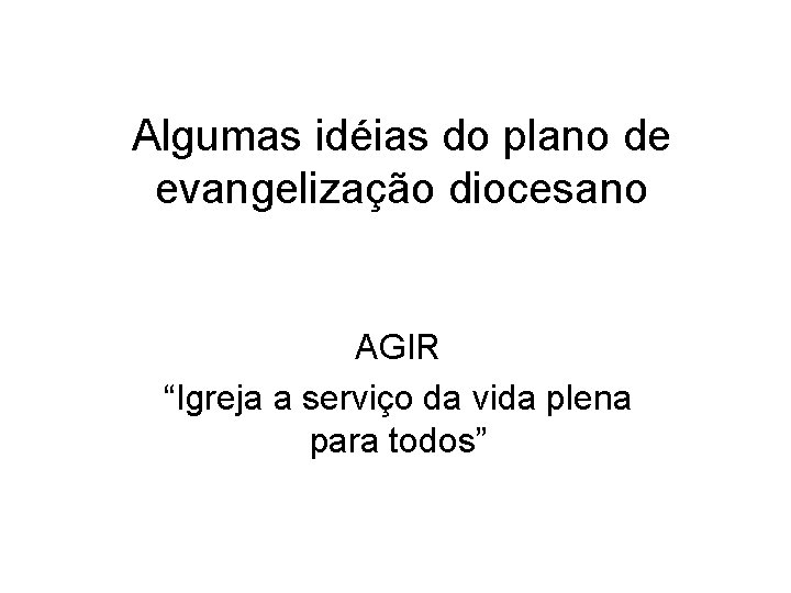 Algumas idéias do plano de evangelização diocesano AGIR “Igreja a serviço da vida plena