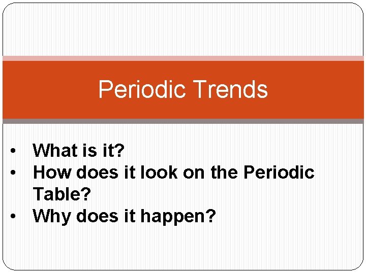 Periodic Trends • What is it? • How does it look on the Periodic