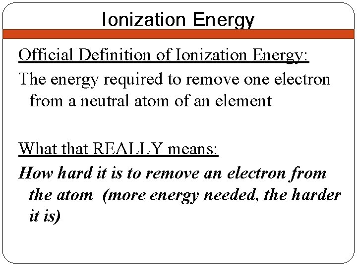 Ionization Energy Official Definition of Ionization Energy: The energy required to remove one electron