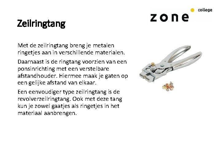 Zeilringtang Met de zeilringtang breng je metalen ringetjes aan in verschillende materialen. Daarnaast is
