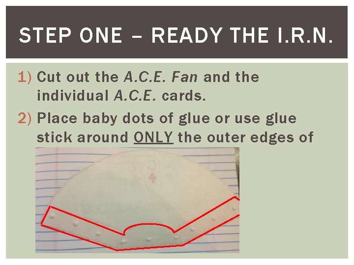 STEP ONE – READY THE I. R. N. 1) Cut out the A. C.