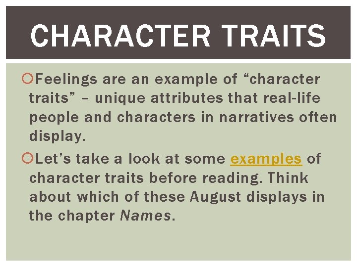 CHARACTER TRAITS Feelings are an example of “character traits” – unique attributes that real-life