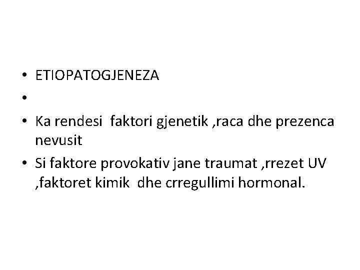  • ETIOPATOGJENEZA • • Ka rendesi faktori gjenetik , raca dhe prezenca nevusit