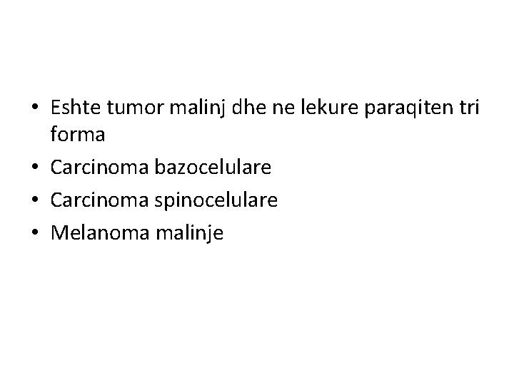  • Eshte tumor malinj dhe ne lekure paraqiten tri forma • Carcinoma bazocelulare