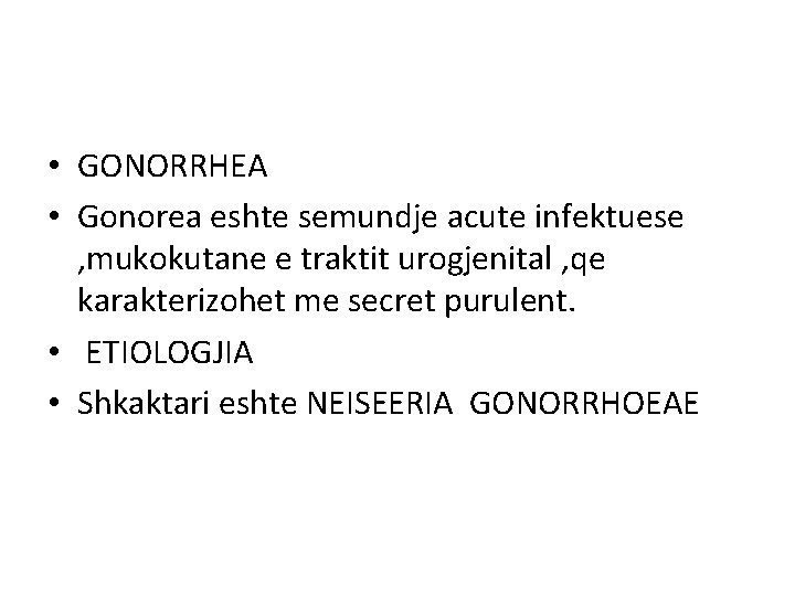  • GONORRHEA • Gonorea eshte semundje acute infektuese , mukokutane e traktit urogjenital