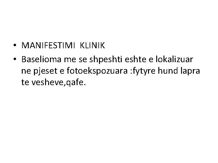  • MANIFESTIMI KLINIK • Baselioma me se shpeshti eshte e lokalizuar ne pjeset